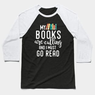 My Books Are Calling and I Must Go Read, Reading Gift for Book Lovers Baseball T-Shirt